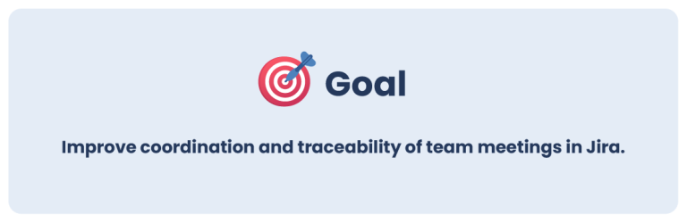 Goal - Improve coordination and traceability of team meetings in Jira